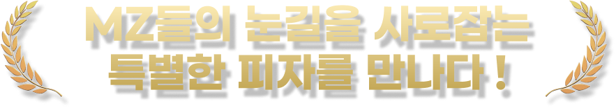 MZ들의 눈길을 사로잡는 특별한 피자를 만나다 !