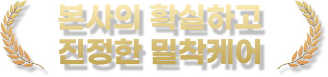 본사와의 확실하고 진정한 밀착케어